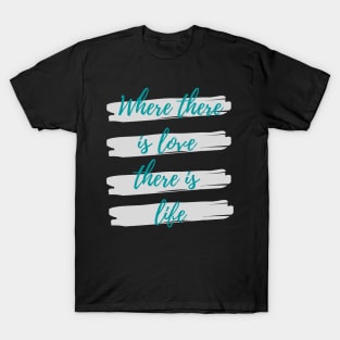 Where there is love there is life T-Shirt